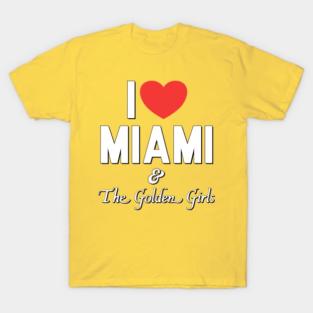 I Love Miami and the Golden Girls T-Shirt by darklordpug